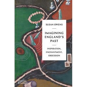 Imagining England's Past: Inspiration, Enchantment, Obsession -- Susan Owens